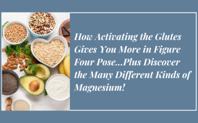 How Activating the Glutes Gives You More in Figure Four Pose…Plus Discover the Many Different Kinds of Magnesium!