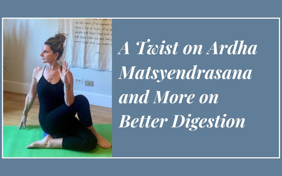 A Twist on Ardha Matsyendrasana and More on Better Digestion