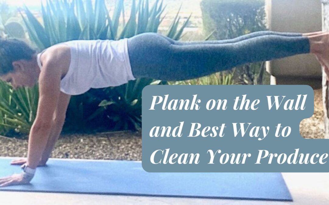Plank on the Wall and Best Way to Clean Your Produce