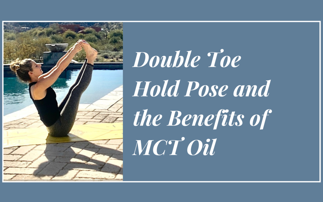 Double Toe Hold Pose and the Benefits of MCT Oil